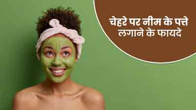 चेहरे पर नीम के पत्ते लगाने के फायदे, यहां जानिए दादी-नानी का खास नुस्खा